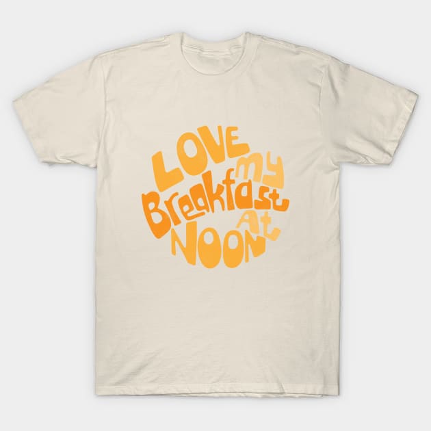 Love My Breakfast At Noon T-Shirt by inbis